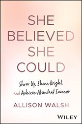 She Believed She Could Show Up Shine Bright and Achieve Abundant Success by Walsh, Allison Hardcover