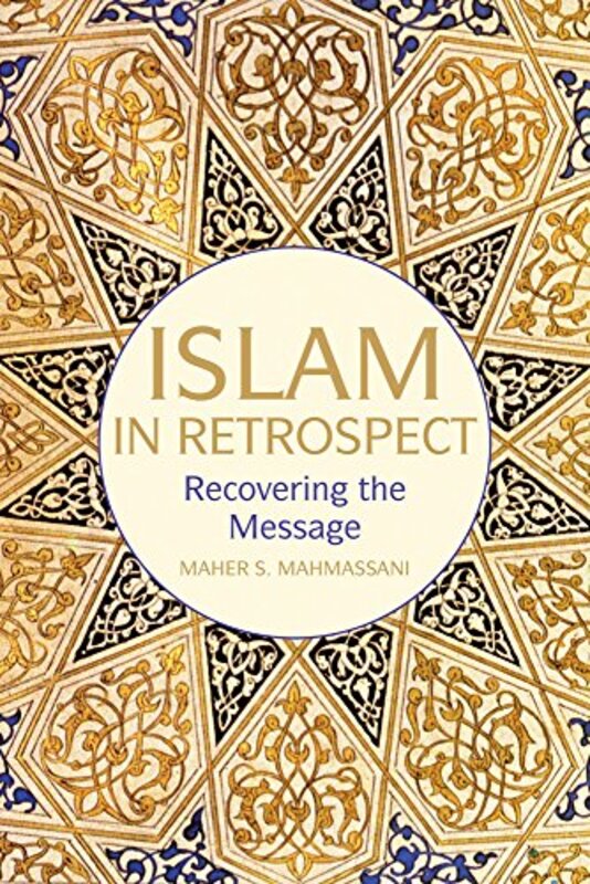 Islam in Retrospect: What Happened to the Message?, Paperback Book, By: Maher S. Mahmassani