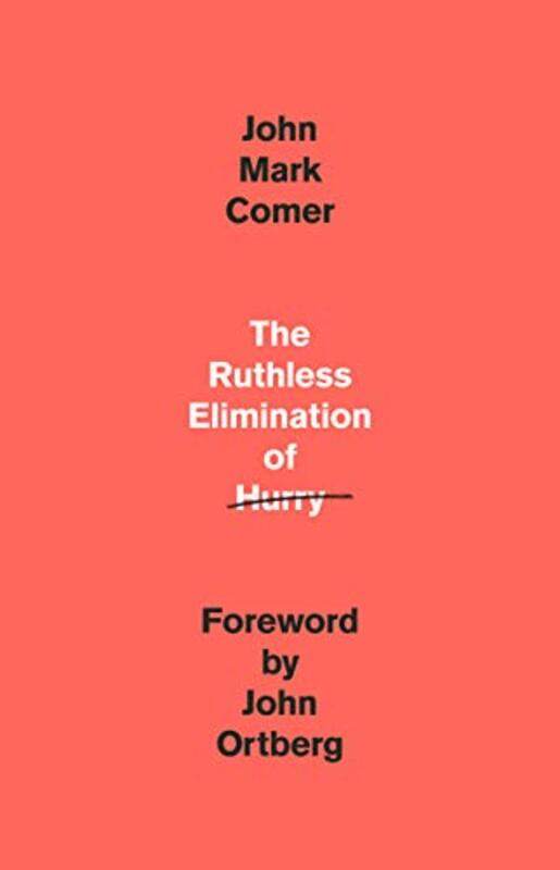 

The Ruthless Elimination Of Hurry Staying Emotionally Healthy And Spiritually Alive In Our Current By Comer John Mark Hardcover