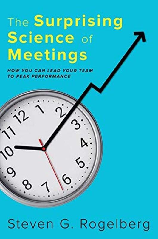 The Surprising Science of Meetings: How You Can Lead your Team to Peak Performance , Hardcover by Rogelberg, Steven G. (Professor of Management and Psychology; Professor of Organizational Science; D