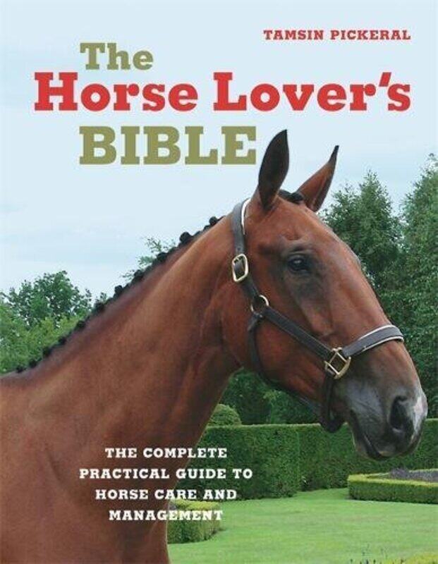 

The Horse Lover's Bible: The Complete Practical Guide to Horse Care and Management