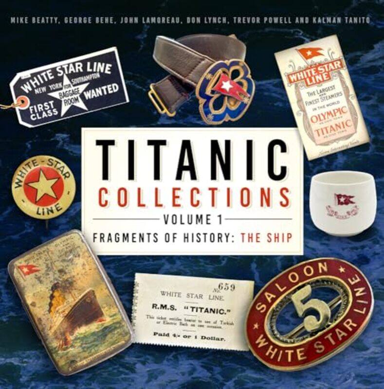

Titanic Collections Volume 1 Fragments Of History by Mike BeattyGeorge BeheJohn LamoreauDon LynchTrevor PowellKalman Tanito-Hardcover
