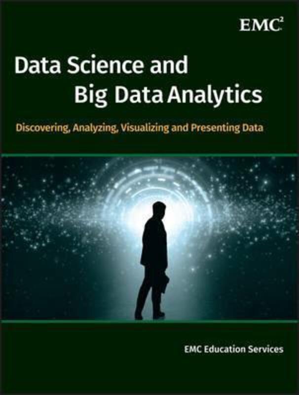 Data Science and Big Data Analytics: Discovering, Analyzing, Visualizing and Presenting Data.Hardcover,By :EMC Education Services