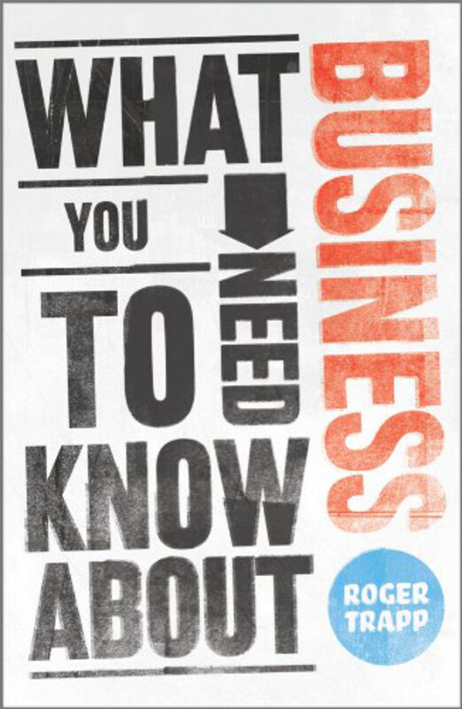 

What You Need to Know About Business, Paperback Book, By: Roger Trapp