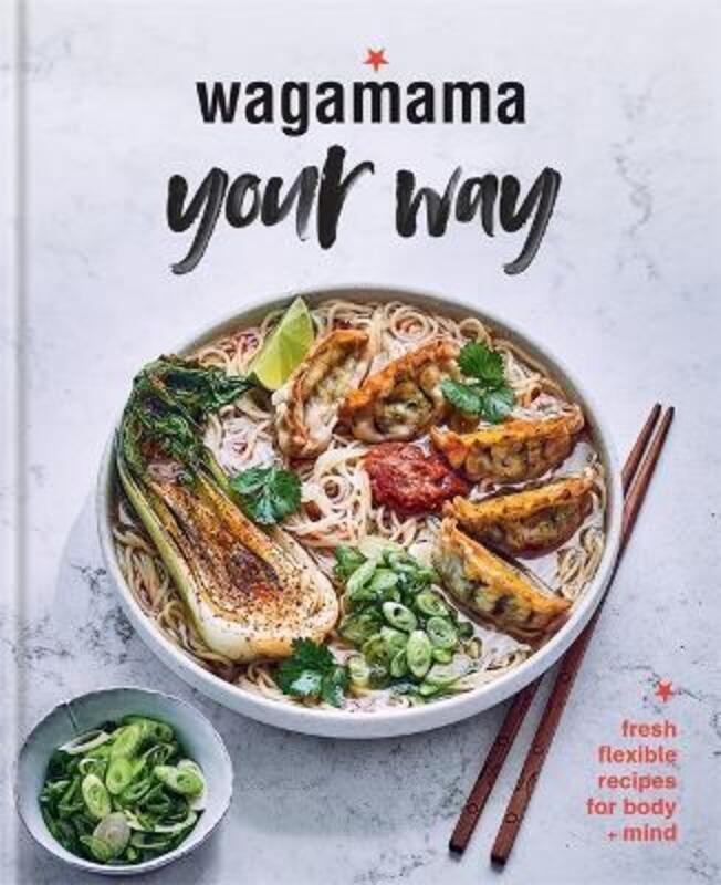 Wagamama Your Way: Fresh Flexitarian Recipes for Body + Mind.Hardcover,By :Wagamama Limited