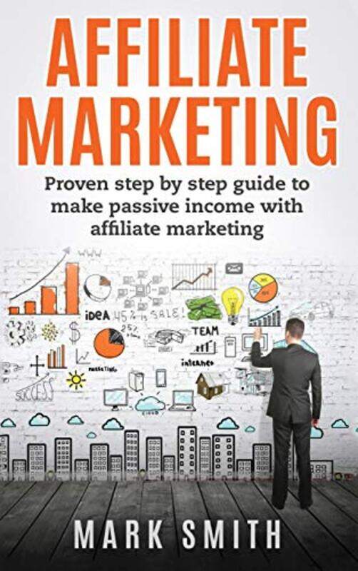 

Affiliate Marketing Proven Step By Step Guide To Make Passive Income With Affiliate Marketing by Smith Mark Hardcover