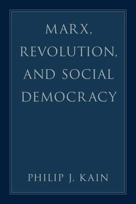 

Marx Revolution And Social Democracy by Philip J (Professor of Philosophy, Professor of Philosophy, Santa Clara University) Kain-Hardcover