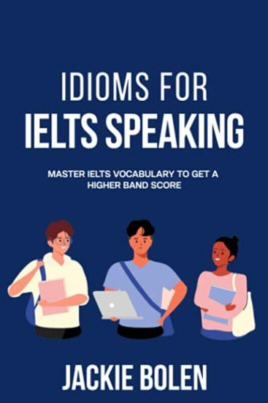 

Idioms For Ielt Speaking Master Ielts Vocabulary To Get A Higher Band Score by Bolen Jackie Paperback