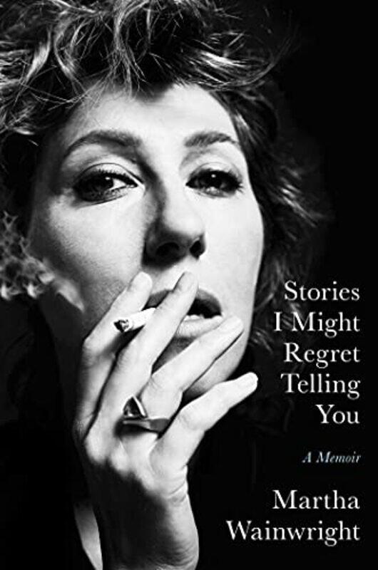

Stories I Might Regret Telling You by Martha Wainwright-Hardcover