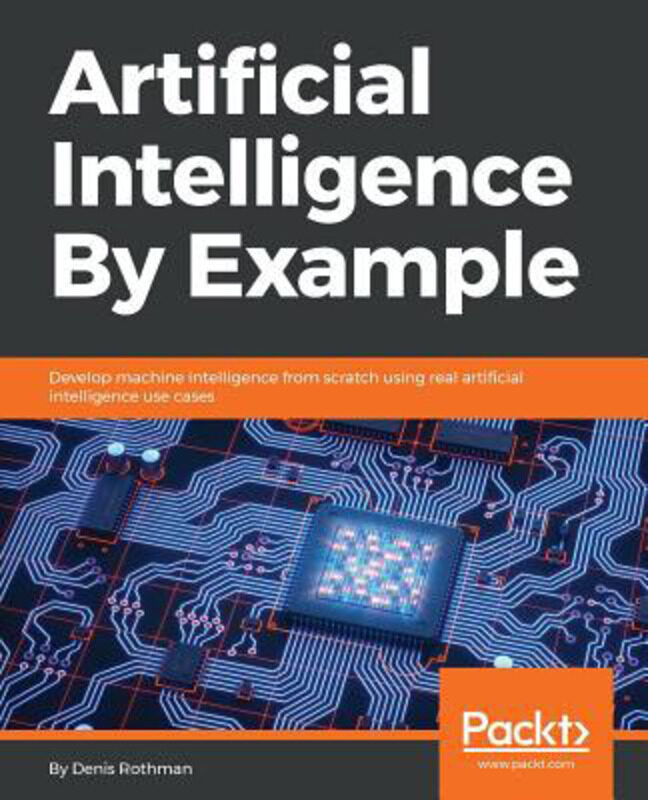 

Artificial Intelligence By Example: Develop machine intelligence from scratch using real artificial intelligence use cases, Paperback Book, By: Denis