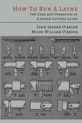 How to Run a Lathe: The Care and Operation of a Screw Cutting Lathe , Paperback by O'Brien, John Joseph - O'Brien, Miles William - South Bend Lathe Works