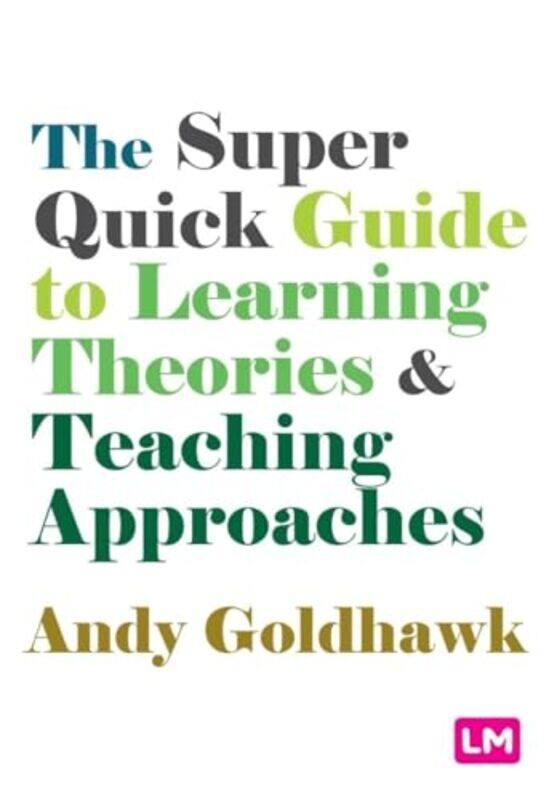 

The Super Quick Guide to Learning Theories and Teaching Approaches by Andy Goldhawk-Paperback
