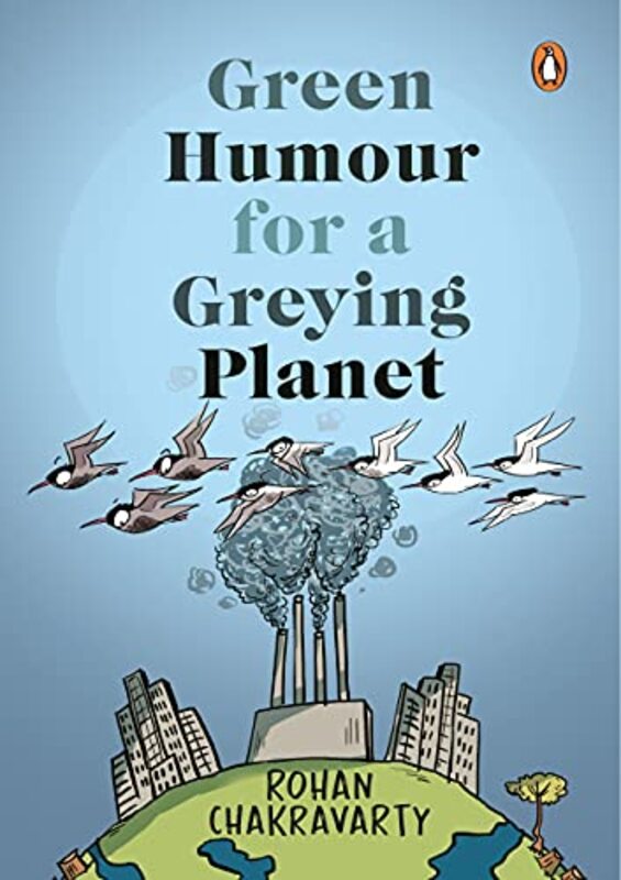 Green Humour for a Greying Planet Amazingly evocative cartoons on environment and ecology by renown by Rohan Chakravarty - Paperback