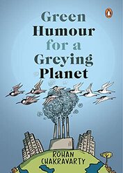 Green Humour for a Greying Planet Amazingly evocative cartoons on environment and ecology by renown by Rohan Chakravarty - Paperback