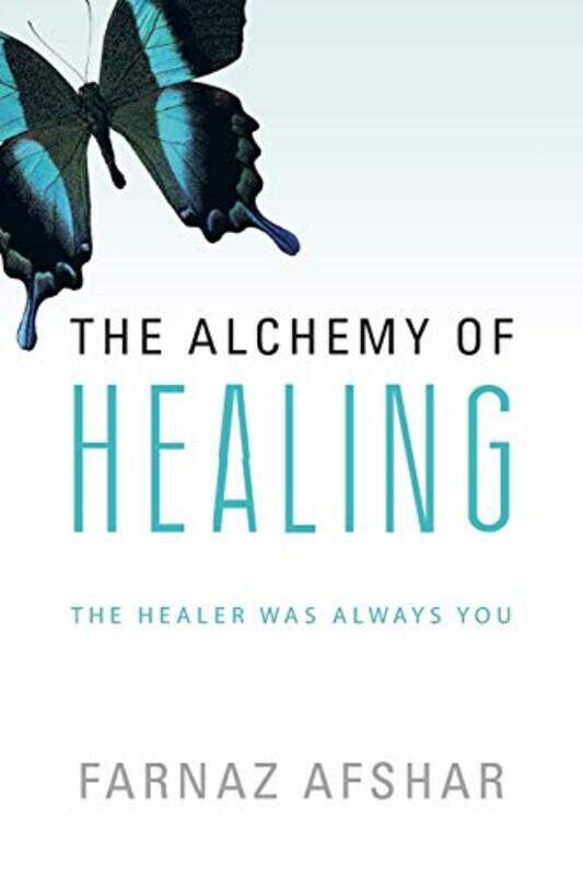 

The Alchemy Of Healing The Healer Was Always You By Afshar Farnaz Paperback