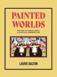 Painted Worlds: The Art of Maud Lewis, a Critical Perspective,Hardcover,ByDalton, Dr