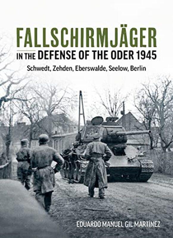 

Fallschirmjager In The Defense Of The Oder 1945 by Eduardo Manuel Gil Martinez-Paperback