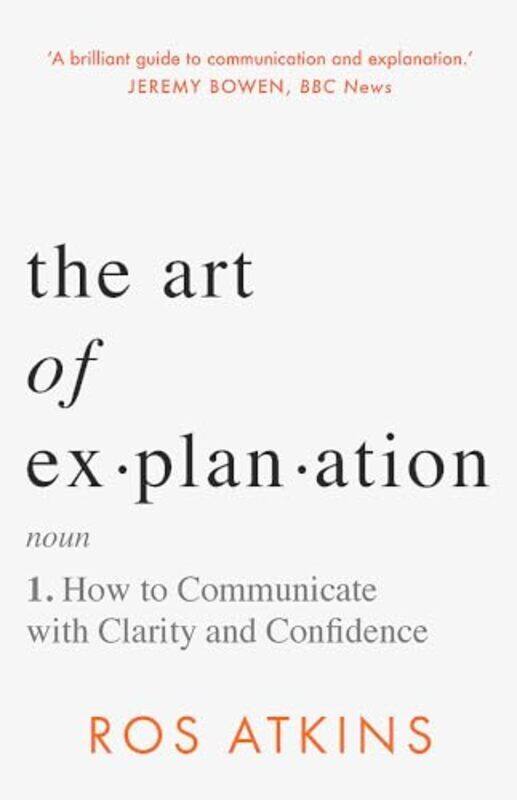 

The Art Of Explanation How To Communicate With Clarity And Confidence By Ros Atkins Paperback