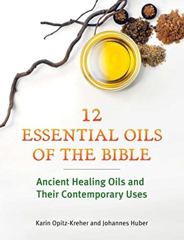 

Twelve Essential Oils of the Bible by Karin Opitz-KreherJohannes Huber-Paperback