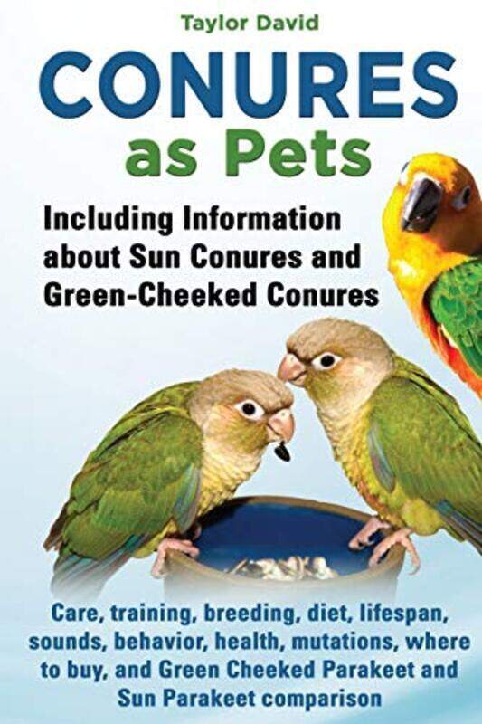 

Conures as Pets: Including Information about Sun Conures and Green-Cheeked Conures: Care, training,,Paperback by David, Taylor