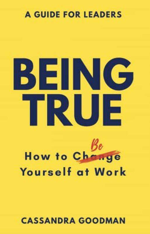 

Being True How to Be Yourself at Work by Cassandra Goodman-Paperback