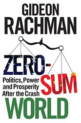 Zero-Sum World: Politics, Power and Prosperity After the Crash, Paperback Book, By: GIDEON RACHMAN