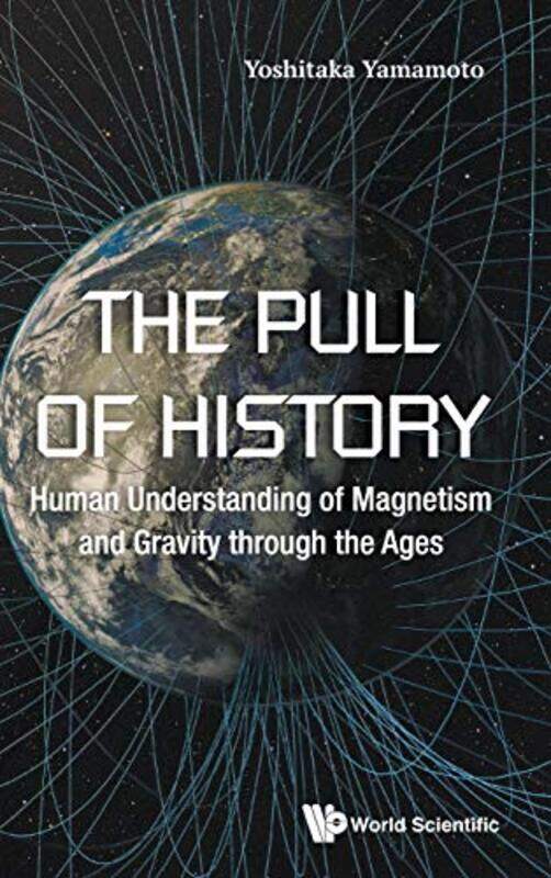 

Pull Of History The Human Understanding Of Magnetism And Gravity Through The Ages by Yoshitaka (Sundai Preparatory Sch, Japan) Yamamoto-Hardcover