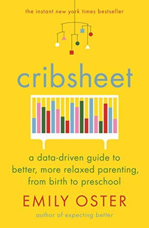 

Cribsheet: A Data-Driven Guide to Better, More Relaxed Parenting, from Birth to Preschool, Paperback Book, By: Oster Emily