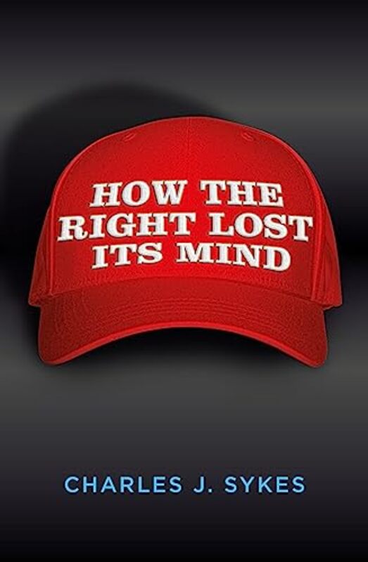 

How the Right Lost its Mind by Charles J Sykes-Paperback