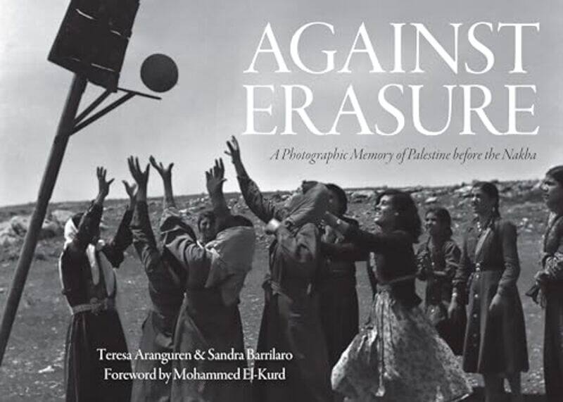 

Against Erasure A Photographic Memory Of Palestine Before The Nakba By Teresa Aranguren -Hardcover