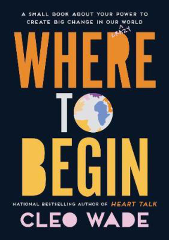 Where to Begin: A Small Book About Your Power to Create Big Change in Our Crazy World, Hardcover Book, By: Cleo Wade