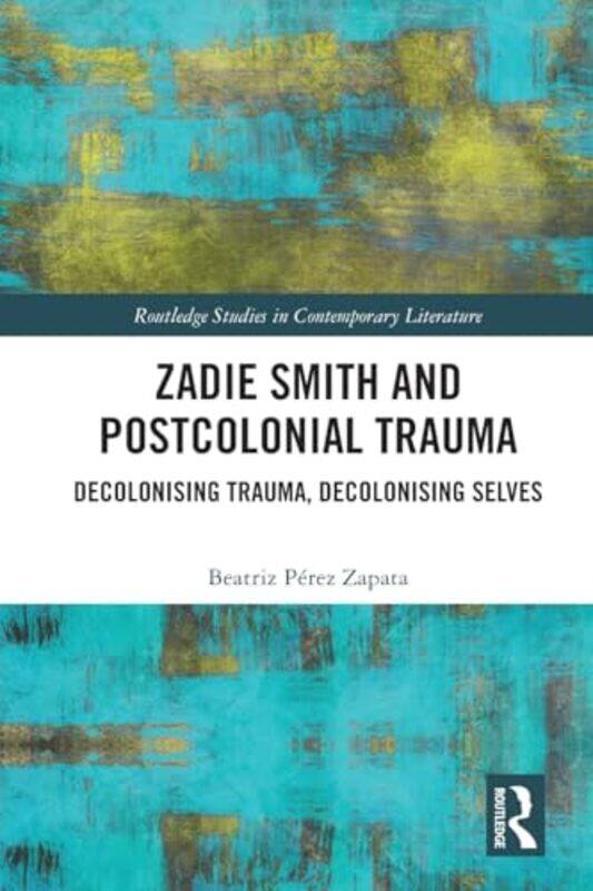 

Zadie Smith and Postcolonial Trauma by Beatriz Perez Zapata-Paperback