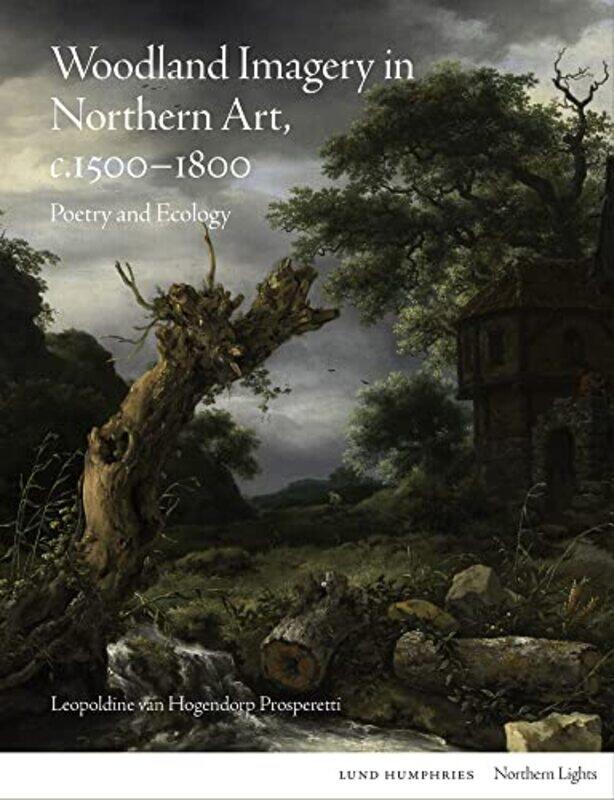 

Woodland Imagery in Northern Art c 1500 1800 by Leopoldine van Hogendorp Prosperetti-Hardcover