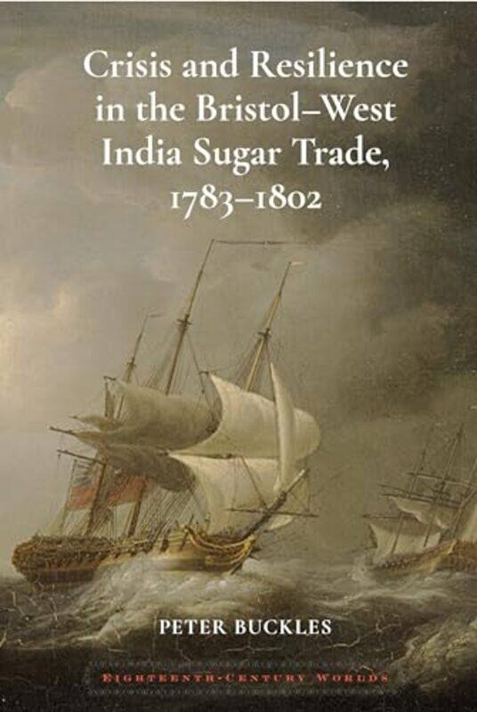 

Crisis And Resilience In The Bristolwest India Sugar Trade 17831802 by Peter Buckles-Hardcover