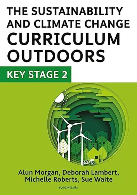 

The Sustainability and Climate Change Curriculum Outdoors Key Stage 2 by Deborah LambertSue WaiteMichelle RobertsAlun Morgan-Paperback