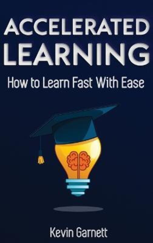 

Accelerated Learning: How to Learn Fast: Effective Advanced Learning Techniques to Improve Your Memo,Hardcover,ByGarnett, Kevin, QC