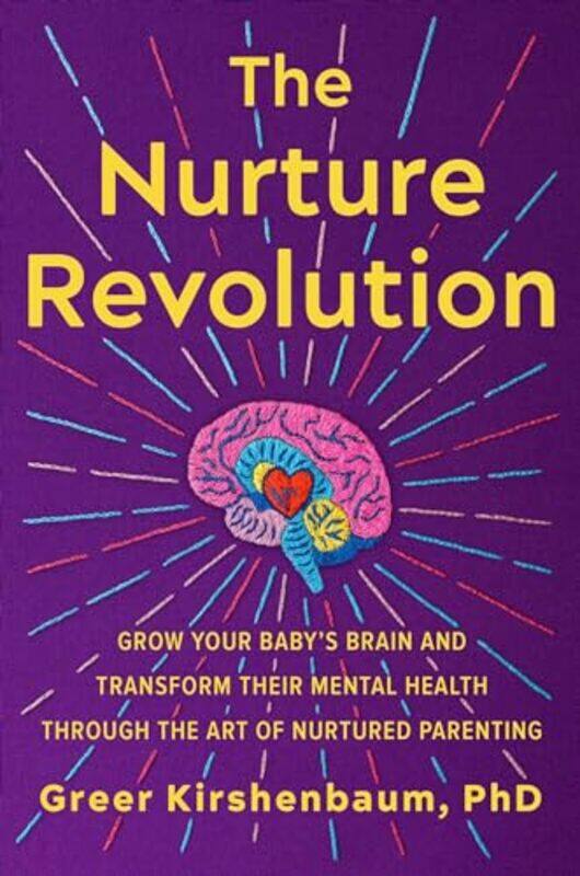 

The Nurture Revolution Grow Your Babys Brain And Transform Their Mental Health Through The Art Of by Kirshenbaum, Greer, Phd - Hardcover