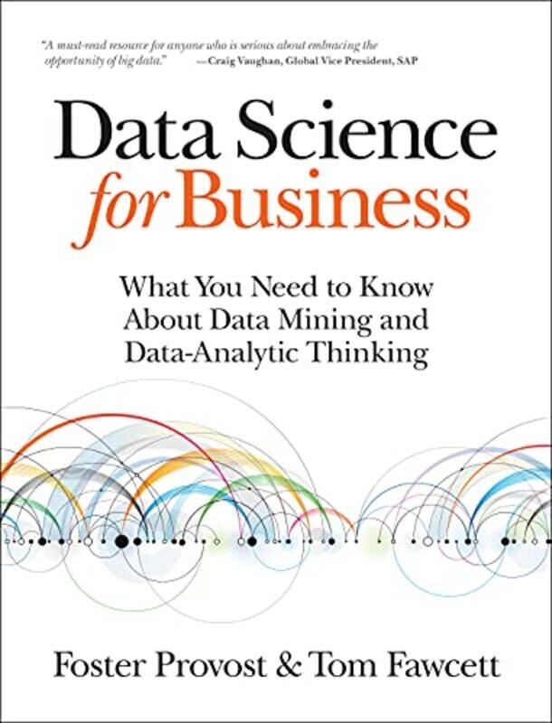 

Data Science for Business: What You Need to Know About Data Mining and Data-Analytic Thinking,Paperback,by:Provost, Foster - Fawcett, Tom