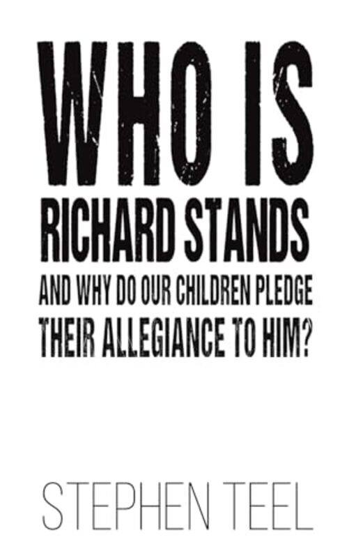 

Who is Richard Stands and Why Do Our Children Pledge Their Allegiance to Him by Stephen Teel -Paperback