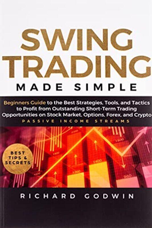 

Swing Trading Made Simple: Beginners Guide to the Best Strategies, Tools and Tactics to Profit from , Paperback by Godwin, Richard