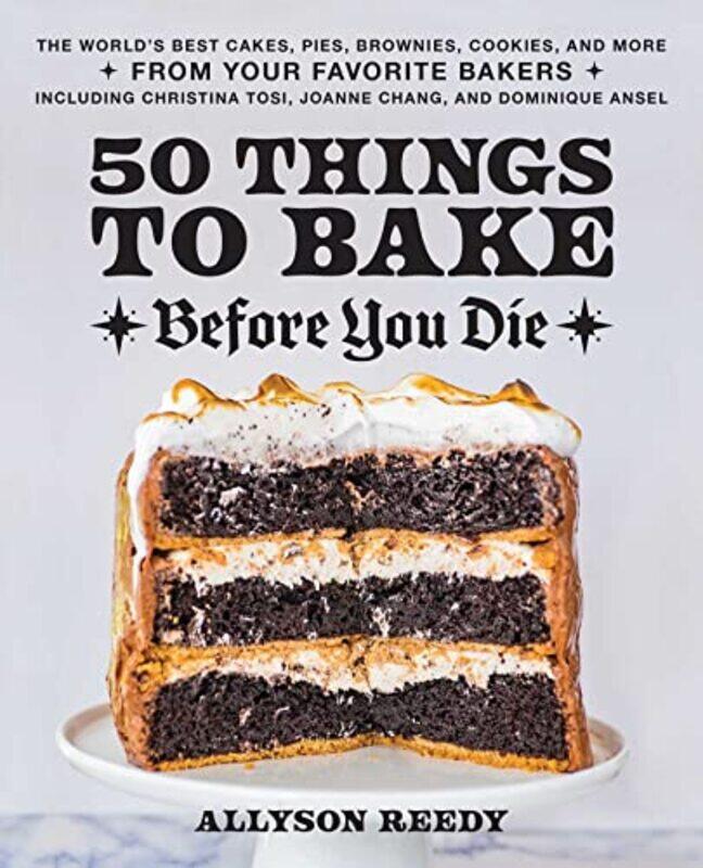 

50 Things To Bake Before You Die: The Worlds Best Cakes, Pies, Brownies, Cookies, and More from You,Hardcover by Reedy, Allyson