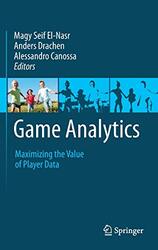 Game Analytics: Maximizing the Value of Player Data , Hardcover by Seif El-Nasr, Magy - Drachen, Anders - Canossa, Alessandro