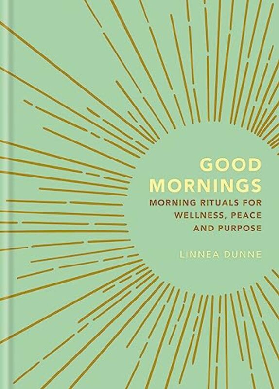 Good Mornings: Morning Rituals for Wellness, Peace and Purpose , Hardcover by Dunne, Linnea