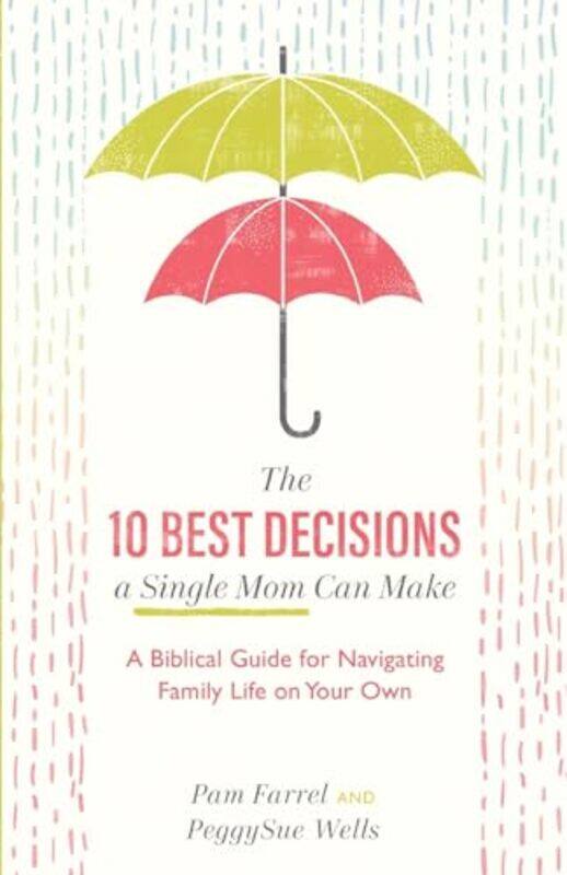 

The 10 Best Decisions a Single Mom Can Make A Biblical Guide for Navigating Family Life on Your Own by Pam FarrelPeggysue Wells-Paperback