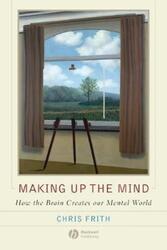 Making up the Mind: How the Brain Creates Our Mental World.paperback,By :Chris Frith
