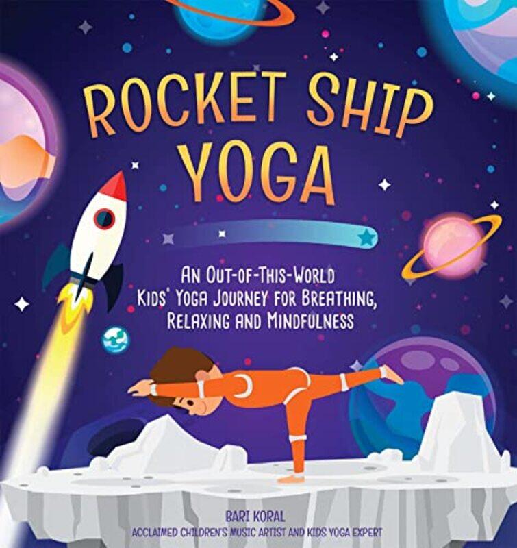 

Rocket Ship Yoga An Outofthisworld Kids Yoga Journey For Breathing Relaxing And Mindfulness Yo By Koral Bari Hardcover