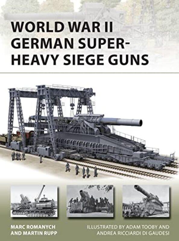 

World War II German SuperHeavy Siege Guns by Marc RomanychMartin RuppAndrea Ricciardi di GaudesiAdam Tooby-Paperback