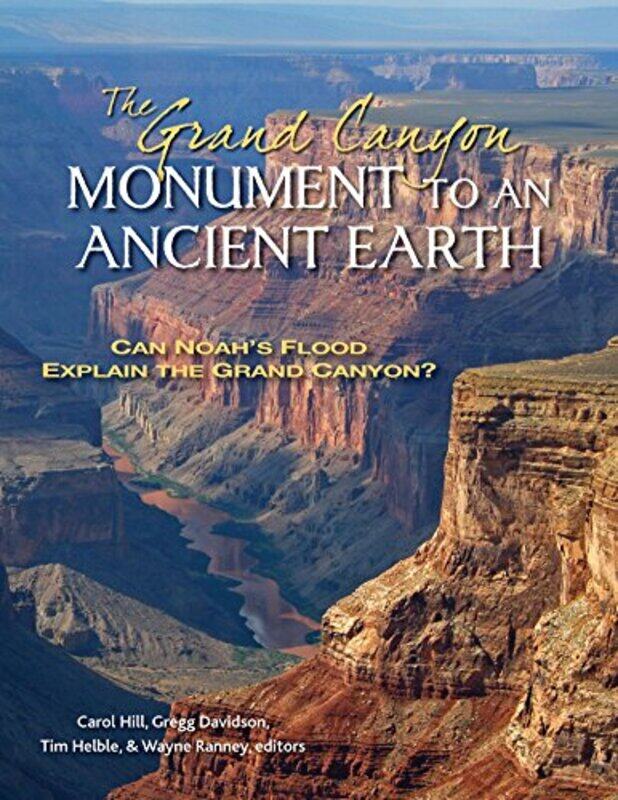 

The Grand Canyon Monument to an Ancient Earth Can Noahs Flood Explain the Grand Canyon by Carol HillGregg DavidsonWayne RanneyTim Helble-Hardcover