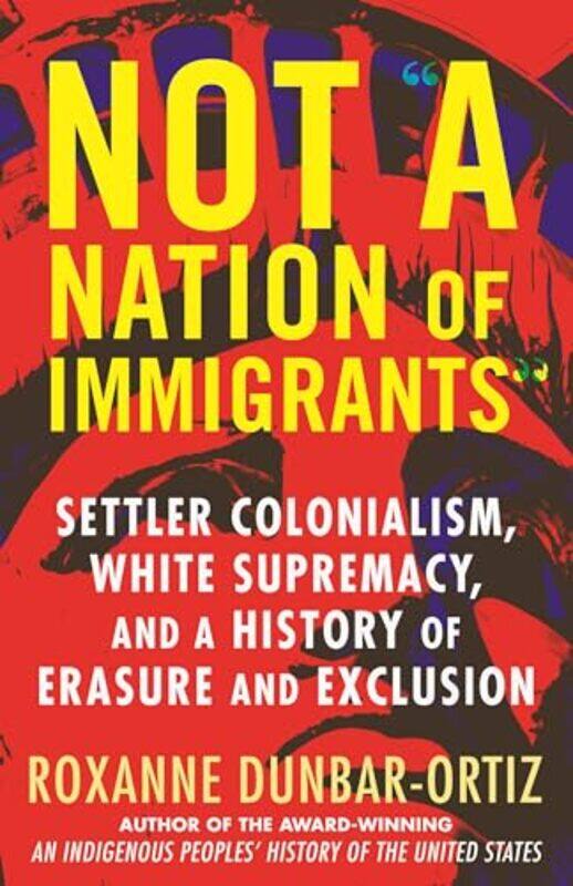 

Not A Nation of Immigrants by Roxanne Dunbar-Ortiz-Hardcover