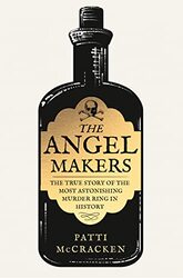 The Angel Makers The True Story Of The Most Astonishing Murder Ring In History by Mccracken, Patti..Hardcover